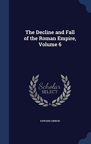 The Decline and Fall of the Roman Empire, Volume 6