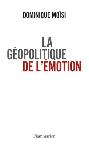 La géopolitique de l'émotion : Comment les cultures de peur, d'humiliation et d'espoir façonnent le monde La géopolitique de l'émotion : Comment les cultures de peur, d'humiliation et d'espoir façonnent le monde
