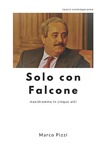 Solo con Falcone: maxidramma in cinque atti