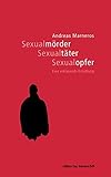 Sexualmörder, Sexualtäter, Sexualopfer. Eine erklärende Erzählung by 
