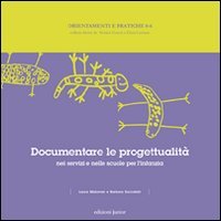 Documentare le progettualità nei servizi e nelle scuole dell'infanzia Documentare le progettualità nei servizi e nelle scuole dell'infanzia