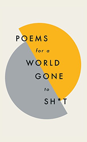 Poems for a world gone to sh*t: the amazing power of poetry to make even the most f**ked up times feel better (English Edition)