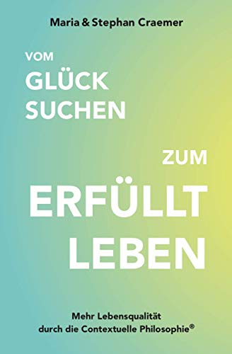 Vom-Glck-suchen-zum-Erfllt-leben-Mehr-Lebensqualitt-durch-die-Contextuelle-Philosophie