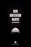 Der Diktatorpapst: Aus dem Innersten seines Pontifikats by 