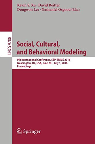 Social, Cultural, and Behavioral Modeling: 9th International Conference, SBP-BRiMS 2016, Washington, DC, USA, June 28 - July 1, 2016, Proceedings: 9708 (Lecture Notes in Computer Science)