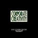 Corporate Creativity: How Innovation and Improvement Actually Happen by