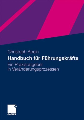 Handbuch für Führungskräfte: Ein Praxisratgeber in Veränderungsprozessen (German Edition)