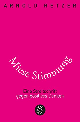 Miese Stimmung: Eine Streitschrift gegen positives Denken