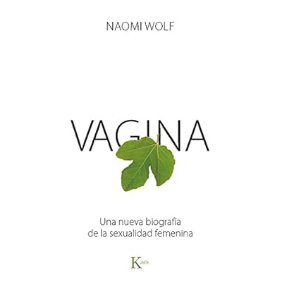 Vagina: Una Nueva Biografia De La Sexualidad Femenina Vagina: Una Nueva Biografia De La Sexualidad Femenina