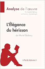 L Elegance Du Herisson De Muriel Barbery Analyse De L Oeuvre Comprendre La Litterature Avec Lepetitlitteraire Fr Amazon It Defossa Isabelle Libri In Altre Lingue