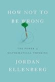 How Not to Be Wrong: The Power of Mathematical Thinking by 