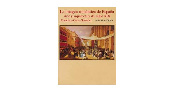 La Imagen Romantica De Espana The Romantic Image Of Spain Arte Y Arquitectura Del Siglo Xx Amazon Co Uk Serraller Francisco Calvo 9788420671307 Books