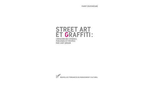 Street Art Et Graffiti L Invasion Des Spheres Publiques Et Privees Par L Art Urbain Nouvelles Tendances Du Management Culturel Ebook Crapanzano Fanny Amazon Fr
