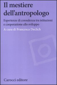 Il mestiere dell'antropologo. Riflessioni su esperienze tra sviluppo e istituzioni Il mestiere dell'antropologo. Riflessioni su esperienze tra sviluppo e istituzioni