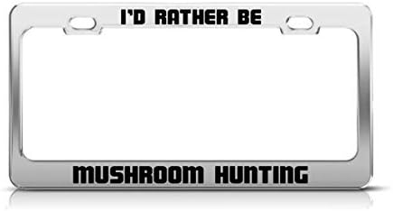 PeteGray I'D Rather Be Mushroom Hunting Fun Inspiring License Plate Holder Funny Novelty Metal License Plate Frame Cover Car License Tag