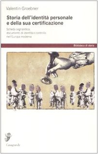 Storia dell'identità personale e della sua certificazione. Scheda segnaletica, documento d'identità e controllo nell'Europa moderna Storia dell'identità personale e della sua certificazione. Scheda segnaletica, documento d'identità e controllo nell'Europa moderna