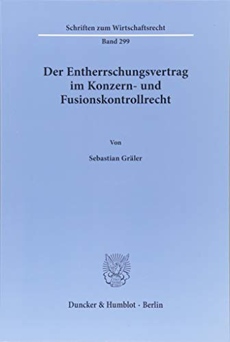 Der Entherrschungsvertrag im Konzern- und Fusionskontrollrecht. (Schriften zum Wirtschaftsrecht)
