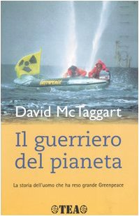Il guerriero del pianeta. La storia dell'uomo che ha reso grande Greenpeace Il guerriero del pianeta. La storia dell'uomo che ha reso grande Greenpeace