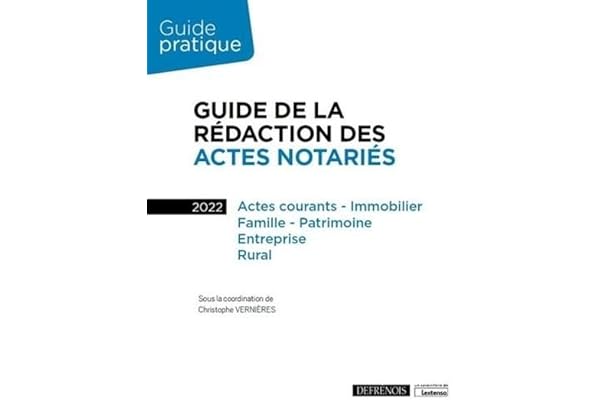 Guide de la rédaction des actes notariés: Actes courants - Immobilier, Famille - Patrimoine, Entreprise, Rural (2022)