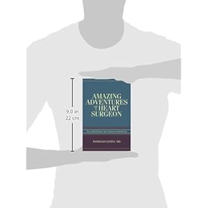 Amazing Adventures of a Heart Surgeon: The Artificial Heart: The Frontiers of Human Life