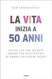 Image de La vita inizia a 50 anni. Tutto ciò che dovete sapere per mantenervi in forma ed essere felici