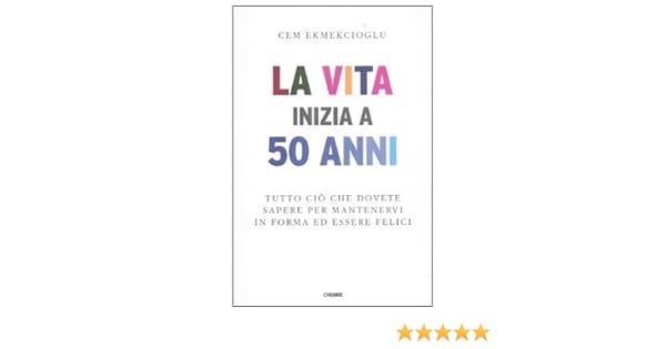 La Vita Inizia A 50 Anni Tutto Ciò Che Dovete Sapere Per