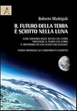 Image de Il futuro della Terra è scritto nella Luna. Come liberarsi dalle bufale del clima, prevedere il tempo che verrà e preparasi ad una nuova