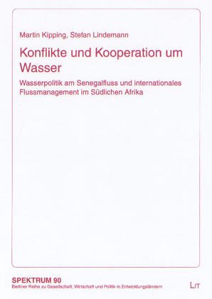 Konflikte und Kooperation um Wasser: Wasserpolitik am Senegalfluss und internationales Flussmanagement im Südlichen Afrika
