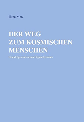 Der Weg zum kosmischen Menschen: Grundzüge einer neuen Organerkenntnis