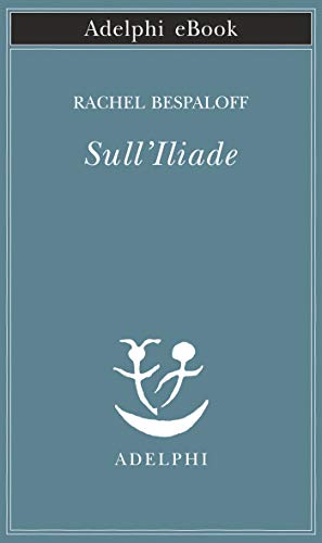 Rachel Bespaloff – Sull’Iliade (2018)