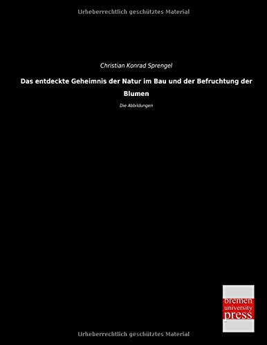 Das entdeckte Geheimnis der Natur im Bau und der Befruchtung der Blumen: Die Abbildungen