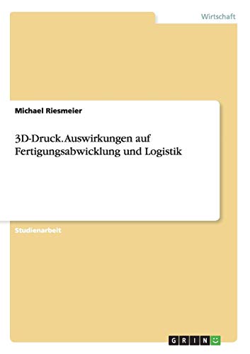 3D-Druck. Auswirkungen auf Fertigungsabwicklung und Logistik