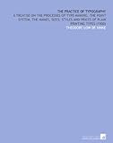 Image de The Practice of Typography: A Treatise on the Processes of Type-Making, the Point System, the Names, Sizes, Styles and Prices of Plain Printing Types