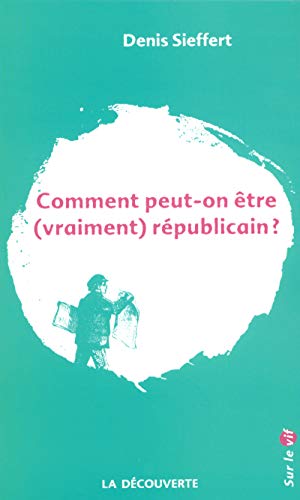 Comment peut-on être (vraiment) républicain ? Comment peut-on être (vraiment) républicain ?