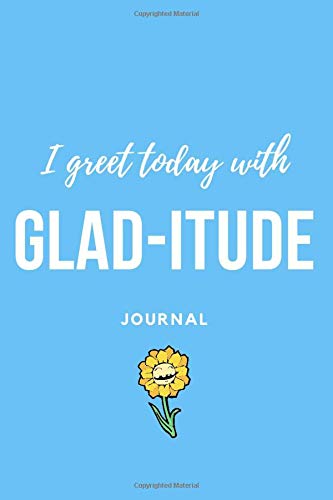Preisvergleich Produktbild I GREET TODAY WITH GLAD-ITUDE JOURNAL: GRATITUDE THEMED WRITING JOURNAL