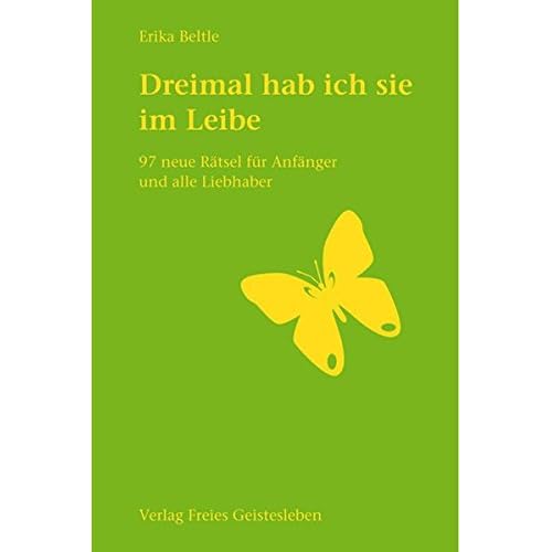 Dreimal hab ich sie im Leibe: 97 neue Rätsel für Anfänger und alle Liebhaber Dreimal hab ich sie im Leibe: 97 neue Rätsel für Anfänger und alle Liebhaber