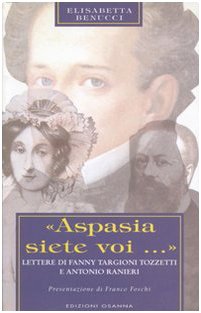 Aspasia siete voi. Lettere di Fanny Targioni Tozzetti e Antonio Ranieri