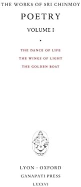 Poetry I: The Dance of Life, The Wings of Light, The Golden Boat: 1 (Works of Sri Chinmoy)