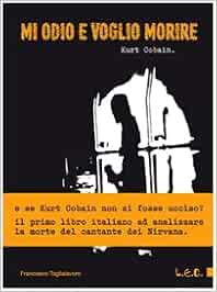 Mi odio e voglio morire. Kurt Cobain : Taglialavoro, Francesco: Libri -  Amazon