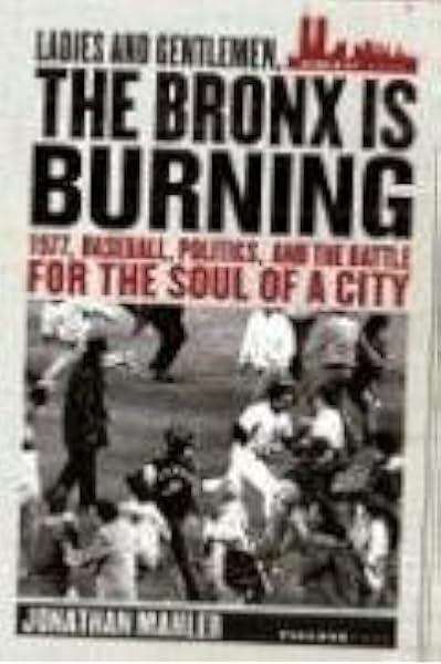 Ladies And Gentlemen The Bronx Is Burning 1977 Baseball Politics And The Battle For The Soul Of A City Amazon De Mahler Jonathan Fremdsprachige Bucher