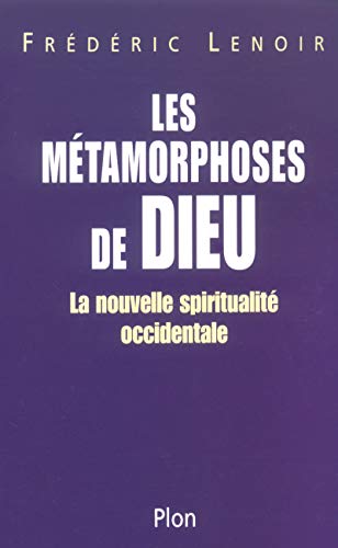 Les Métamorphoses de Dieu : La Nouvelle spiritualité occidentale Les Métamorphoses de Dieu : La Nouvelle spiritualité occidentale