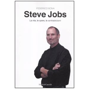 Steve Jobs. La vita, le opere, le contraddizioni