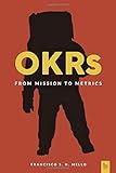 OKRs, From Mission to Metrics: How Objectives and Key Results can help your organization achieve great things. by 