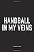 Produktbild Handball In My Veins: A 6x9 Inch Matte Softcover Notebook Diary With 120 Blank Lined Pages And A Funny Sports Fanatic Cover Slogan