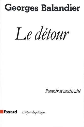 Le Détour : Pouvoir et modernité Le Détour : Pouvoir et modernité