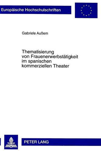 Preisvergleich Produktbild Thematisierung von Frauenerwerbstätigkeit im spanischen kommerziellen Theater: Gregorio Martínez Sierra (1881-1947) (Europäische Hochschulschriften / ... cinématographiques et théâtrales, Band 78)