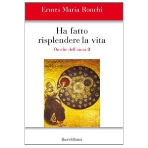 Ha fatto risplendere la vita. Anno B