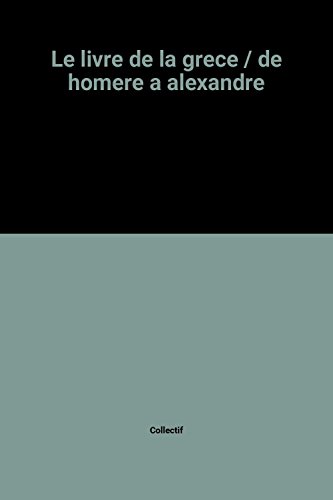 couverture de : Le Livre de la Gr&egrave;ce: De Hom&egrave;re &agrave; Alexandre