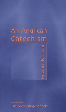 An Anglican Catechism by Edward Norman (2001-07-15) An Anglican Catechism by Edward Norman (2001-07-15)