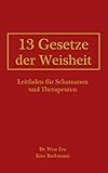 13 Gesetze der Weisheit: Leitfaden für Schamanen und Therapeuten by 